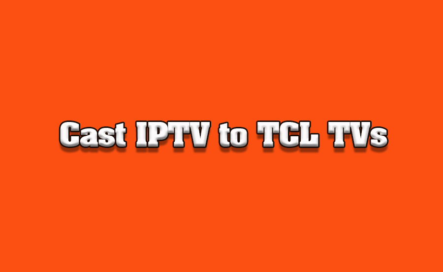 How to Cast IPTV Streams to TCL TVs via Mobile